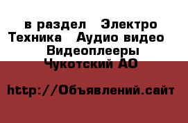  в раздел : Электро-Техника » Аудио-видео »  » Видеоплееры . Чукотский АО